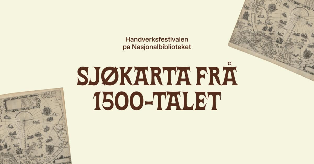Plakat med teksten «Handverksfestivalen på Nasjonalbiblioteket – SJØKARTA FRÅ 1500-TALET».